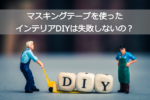 マスキングテープを使ったインテリアDIYは失敗しないのか？