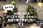 IKEA2018 クリスマスコレクションをお店で見てきました！